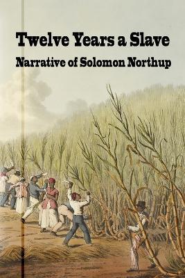 Twelve Years a Slave: Narrative of Solomon Northrup - Solomon Northrup - cover