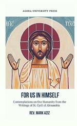 For Us In Himself: Contemplations on Our Humanity from the Writings of St. Cyril of Alexandria