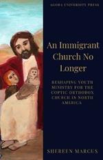 An Immigrant Church No Longer: Reshaping Youth Ministry for Coptic Churches in North America