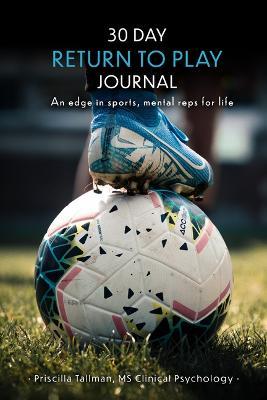 30 Day Return to Play Journal: An Edge in Sports, Mental Reps for Life - Priscilla Tallman - cover