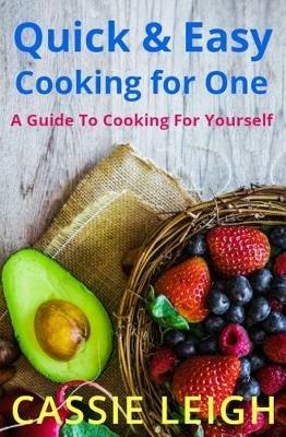 Quick & Easy Cooking for One: A Guide to Cooking For Yourself - Cassie Leigh - cover