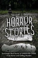Horror Stories: Terrifyingly Real Stories of Unsolved Cases - True Horror and Chilling Murders