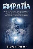 Empatia: Guia para Comprender a las Personas Empaticas y Su Capacidad Emocional para Sentir Empatia, Incluyendo Consejos para Personas Altamente Sensibles, y Como ser un Empatico Psiquico - Steven Turner - cover