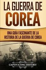 La Guerra de Corea: Una Guia Fascinante de la Historia de la Guerra de Corea