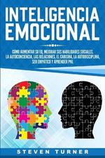 Inteligencia Emocional: Como aumentar su EQ, mejorar sus habilidades sociales, la autoconciencia, las relaciones, el carisma, la autodisciplina, ser empatico y aprender PNL