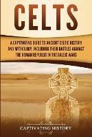 Celts: A Captivating Guide to Ancient Celtic History and Mythology, Including Their Battles Against the Roman Republic in the Gallic Wars - Captivating History - cover