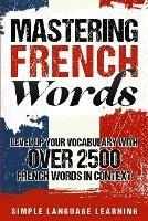 Mastering French Words: Level Up Your Vocabulary with Over 2500 French Words in Context - Simple Language Learning - cover