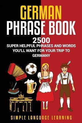 German Phrasebook: 2500 Super Helpful Phrases and Words You'll Want for Your Trip to Germany - Simple Language Learning - cover