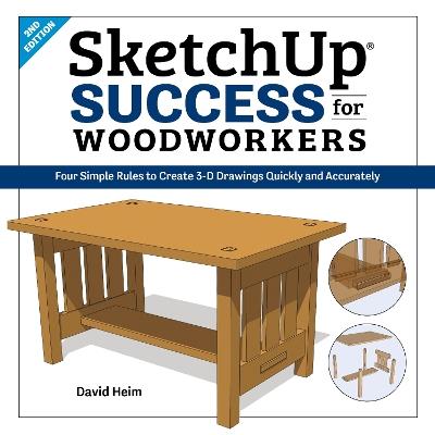 SketchUp Success for Woodworkers: Four Simple Rules to Create 3D Drawings Quickly and Accurately - David Heim - cover