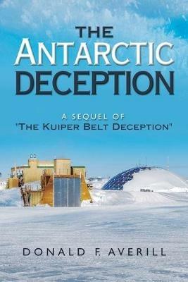 The Antarctic Deception: A Sequel of The Kuiper Belt Deception - Donald F Averill - cover