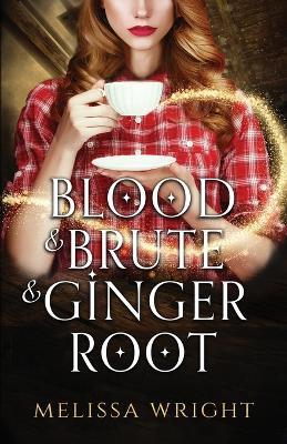 Blood & Brute & Ginger Root - Melissa Wright - cover