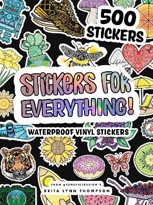 Stickers for Everything: 500+ Waterproof Stickers for Decorating Laptops, Water Bottles, Car Bumpers, or Whatever Your Heart Desires - Brita Lynn Thompson - cover