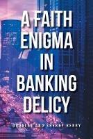 A Faith Enigma in Banking Delicy - Douglas Berry,Sherry Berry - cover