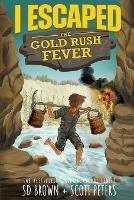 I Escaped The Gold Rush Fever: A California Gold Rush Survival Story - Scott Peters,S D Brown - cover