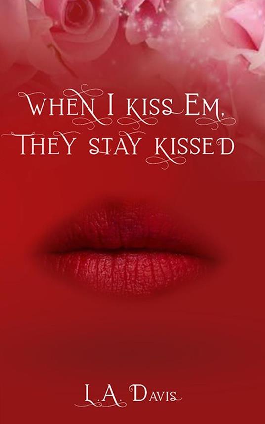 When I Kiss Em, They Stay Kissed