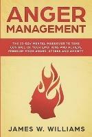 Anger Management: The 21-Day Mental Makeover to Take Control of Your Emotions and Achieve Freedom from Anger, Stress, and Anxiety (Practical Emotional Intelligence Book 2) - James W Williams - cover