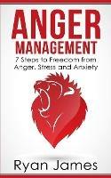 Anger Management: 7 Steps to Freedom from Anger, Stress and Anxiety (Anger Management Series Book 1)