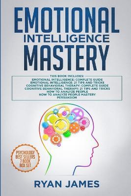 Emotional Intelligence Mastery: 7 Manuscripts: Emotional Intelligence x2, Cognitive Behavioral Therapy x2, How to Analyze People x2, Persuasion (Anger Management, NLP) - Ryan James - cover