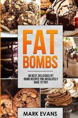 Fat Bombs: 60 Best, Delicious Fat Bomb Recipes You Absolutely Have to Try! (Volume 1) - Mark Evans - cover