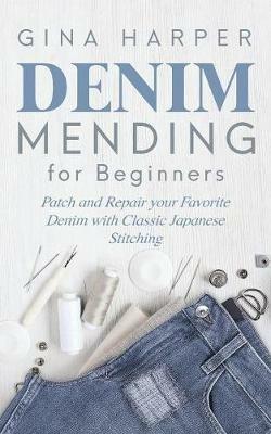 Denim Mending for Beginners: Patch and Repair your Favorite Denim with Classic Japanese Stitching - Gina Harper - cover