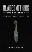 Bladesmithing for Beginners: Make Your First Knife in 7 Steps - Wes Sander - cover