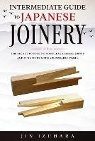 Intermediate Guide to Japanese Joinery: The Secret to Making Complex Japanese Joints and Furniture Using Affordable Tools - Jin Izuhara - cover