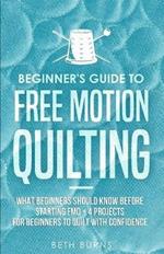 Beginner's Guide to Free Motion Quilting: What Beginners Should Know Before Starting FMQ + 4 Projects for Beginners to Quilt with Confidence