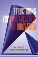 Structuring Your Organization for Innovation - Jane D Keathley,H James Harrington - cover