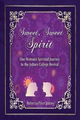 Sweet, Sweet Spirit: One Woman's Spiritual Journey in the Asbury College Revival - Rebecca Price Janney - cover