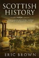 Scottish History: A Concise Overview of the History of Scotland From Start to End - Eric Brown - cover