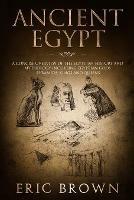 Ancient Egypt: A Concise Overview of the Egyptian History and Mythology Including the Egyptian Gods, Pyramids, Kings and Queens