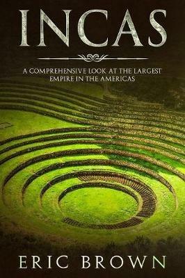 Incas: A Comprehensive Look at the Largest Empire in the Americas - Eric Brown - cover