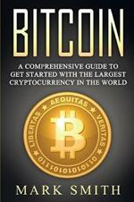 Bitcoin: A Comprehensive Guide To Get Started With the Largest Cryptocurrency in the World