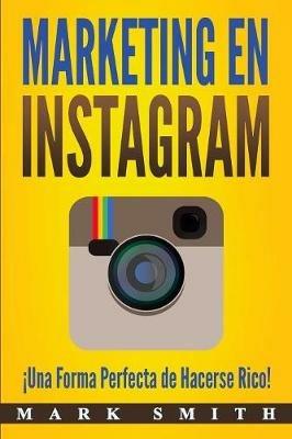 Marketing en Instagram: !Una Forma Perfecta de Hacerse Rico! (Libro en Espanol/Instagram Marketing Book Spanish Version) - Mark Smith - cover
