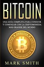 Bitcoin: Una Guia Completa para Conocer y Comenzar con la Criptomoneda mas Grande del Mundo (Libro en Espanol/Bitcoin Book Spanish Version)