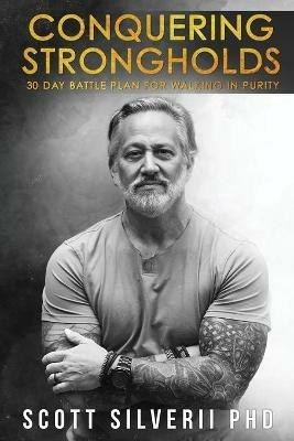 Conquering Strongholds: 30-Day Battle Plan For Walking in Purity - Scott Silverii - cover