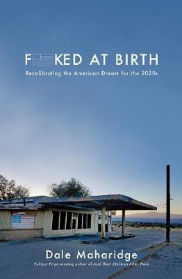 Fucked at Birth: Recalibrating the American Dream for the 2020s - Dale Maharidge - cover