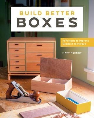 Build Better Boxes: Easy Steps to Master a Classic Craft - Matt Kenney - cover