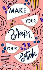 Make Your Brain Your B*tch: Mental Toughness Secrets to Rewire Your Mindset to Be Resilient and Relentless, Have Self Confidence in Everything You Do, and Become the Badass You Truly Are