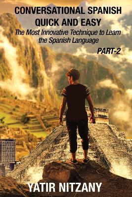 Conversational Spanish Quick and Easy - PART II: The Most Innovative Technique To Learn the Spanish Language - Yatir Nitzany - cover