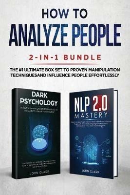 How to Analyze People 2-in-1 Bundle: NLP 2.0 Mastery + Dark Psychology - The #1 Ultimate Box Set to Proven Manipulation Techniques and Influence People Effortlessly - Clark John - cover