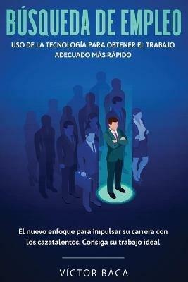 Busqueda de empleo: Uso de la tecnologia para obtener el trabajo adecuado mas rapido: El nuevoenfoque para impulsar su carrera con los caztalentos. Consiga su trabajo ideal - Victor Baca - cover