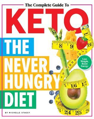 The Complete Guide To Keto: The Never Hungry Diet - Michelle Stacey - cover