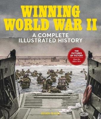 Winning World War Ii: A Complete Illustrated History - David Schonauer - cover