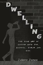 Dwelling: The Fine Art of Living with Joe, Alcohol, Sugar and God