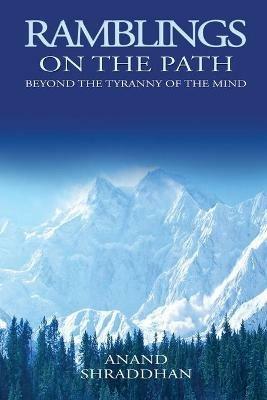 Ramblings On The Path: Beyond the Tyranny of the Mind - Anand Shraddhan - cover