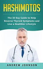 Hashimotos: The 30 Day Guide to Help Reverse Thyroid Symptoms and Live a Healthier Lifestyle