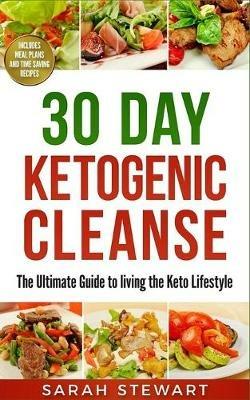 30 Day Ketogenic Cleanse: The Ultimate Guide to Living the Keto Lifestyle - Sarah Stewart - cover