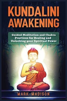 Kundalini Awakening: Guided Meditation and Chakra Practices for Healing and Unlocking Your Spiritual Power - Mark Madison - cover