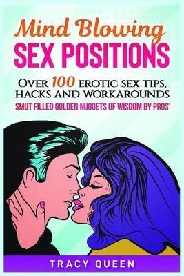 Mind Blowing Sex Positions: Over 100 Erotic Sex Tips, Hacks, And Workarounds. Smut Filled Golden Nuggets Of Wisdom By Pros' - Tracy Queen - cover